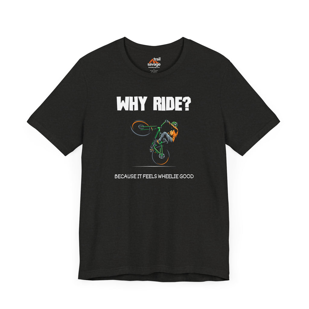 Why Ride? T-Shirt